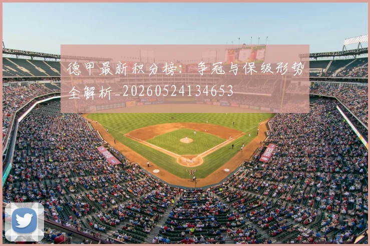 德甲最新积分榜:争冠与保级形势全解析_20260524134653